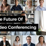 The Future of Video Conferencing